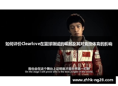如何评价Clearlove在篮球领域的崛起及其对竞技体育的影响