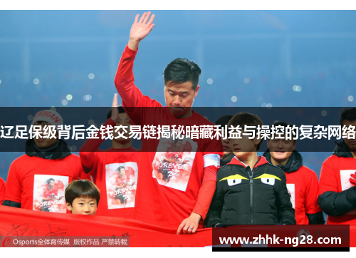 辽足保级背后金钱交易链揭秘暗藏利益与操控的复杂网络