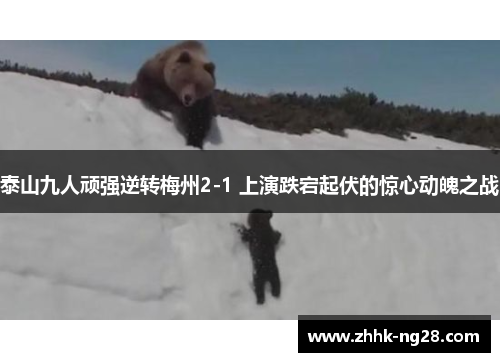 泰山九人顽强逆转梅州2-1 上演跌宕起伏的惊心动魄之战