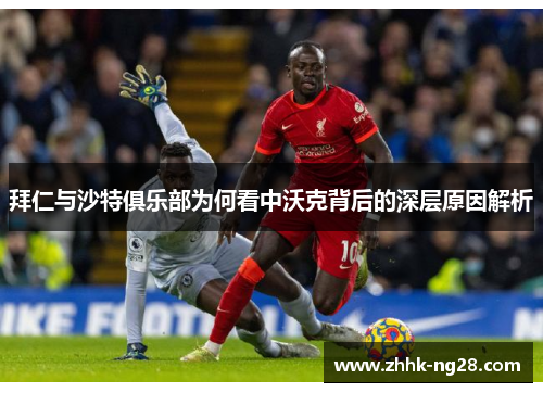 拜仁与沙特俱乐部为何看中沃克背后的深层原因解析