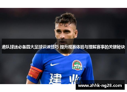 港队球迷必备四大足球识波技巧 提升观赛体验与理解赛事的关键秘诀