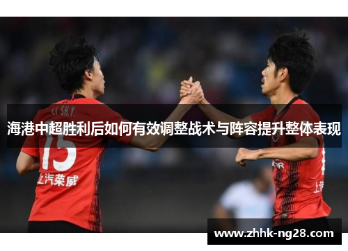 海港中超胜利后如何有效调整战术与阵容提升整体表现