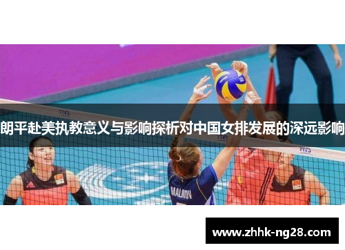 朗平赴美执教意义与影响探析对中国女排发展的深远影响