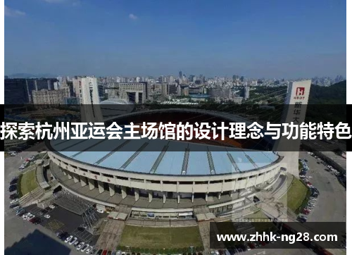 探索杭州亚运会主场馆的设计理念与功能特色